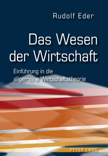 Das Wesen der Wirtschaft: Einführung in die allgemeine Wirtschaftstheorie