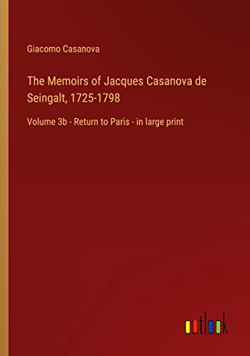 The Memoirs of Jacques Casanova de Seingalt, 1725-1798: Volume 3b - Return to Paris - in large print
