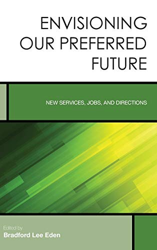 Envisioning Our Preferred Future: New Services, Jobs, and Directions (Creating the 21st-century Academic Library, 8, Band 8)