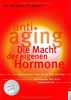Anti-Aging - Die Macht der eigenen Hormone: Die Macht der eigenen Hormone. Bestimmen Sie Ihren Hormontyp. Aktivieren Sie Ihre Lebenskraft