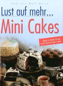 Lust auf mehr - Mini Cakes. Backen in kleinen Formen macht Spaß und geht schnell