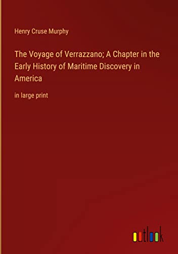 The Voyage of Verrazzano; A Chapter in the Early History of Maritime Discovery in America: in large print