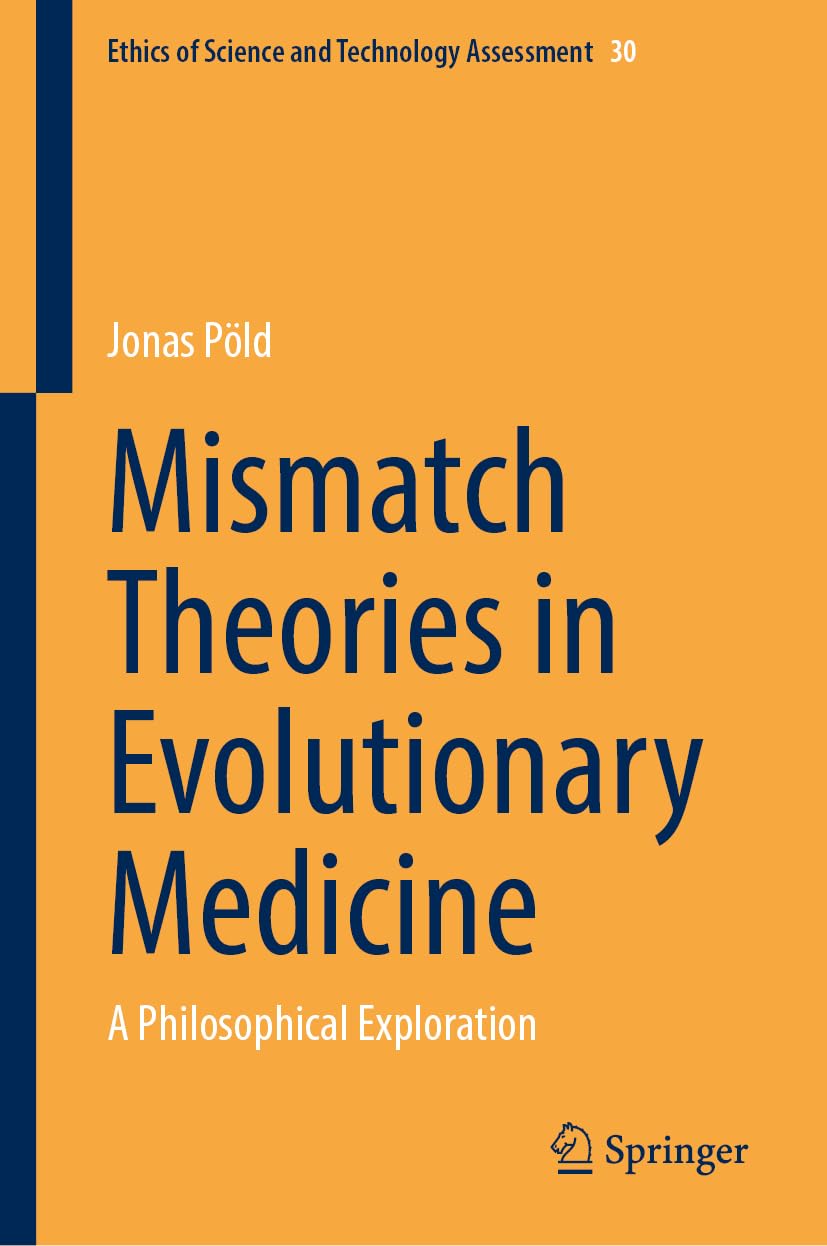 Mismatch Theories in Evolutionary Medicine: A Philosophical Exploration (Ethics of Science and Technology Assessment, 30, Band 30)