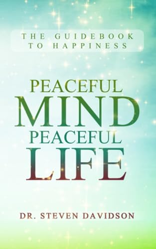 Peaceful Mind/Peaceful Life: The Guidebook to Happiness