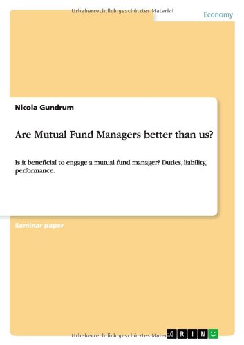 Are Mutual Fund Managers better than us?: Is it beneficial to engage a mutual fund manager? Duties, liability, performance.