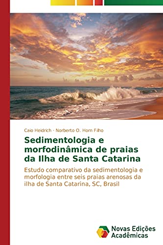 Sedimentologia e morfodinâmica de praias da Ilha de Santa Catarina: Estudo comparativo da sedimentologia e morfologia entre seis praias arenosas da ilha de Santa Catarina, SC, Brasil