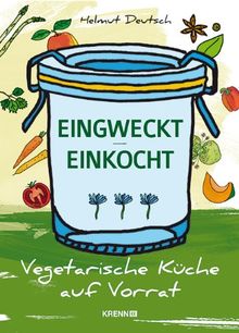 EINGWECKT / EINKOCHT: Vegetarische Küche auf Vorrat