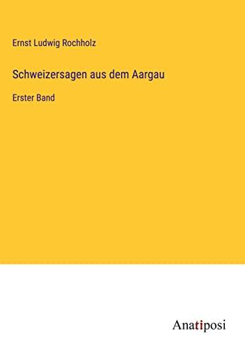 Schweizersagen aus dem Aargau: Erster Band