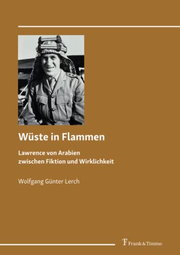 Wüste in Flammen: Lawrence von Arabien zwischen Fiktion und Wirklichkeit