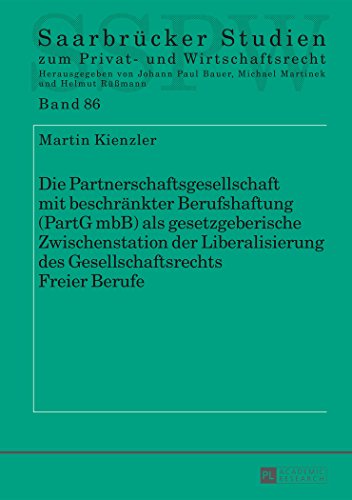 Die Partnerschaftsgesellschaft mit beschränkter Berufshaftung (PartG mbB) als gesetzgeberische Zwischenstation der Liberalisierung des ... Studien zum Privat- und Wirtschaftsrecht)