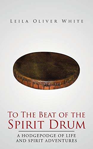 To The Beat of the Spirit Drum: A Hodgepodge of Life and Spirit Adventures