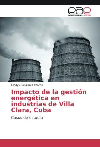 Impacto de la gestión energética en industrias de Villa Clara, Cuba: Casos de estudio