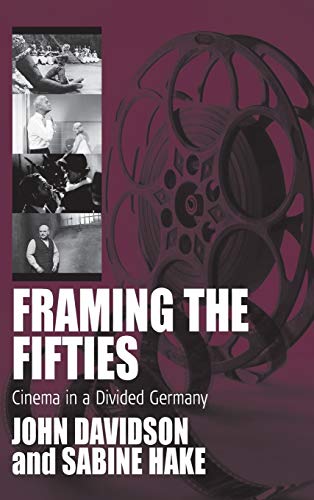Framing the Fifties: Cinema in a Divided Germany (Film Europa: German Cinema in an International Context, Band 4)