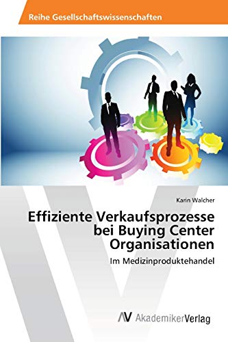 Effiziente Verkaufsprozesse bei Buying Center Organisationen: Im Medizinproduktehandel