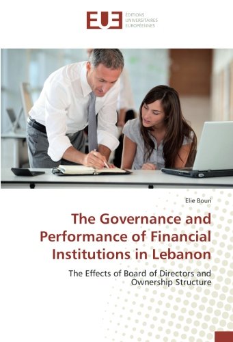 The Governance and Performance of Financial Institutions in Lebanon: The Effects of Board of Directors and Ownership Structure
