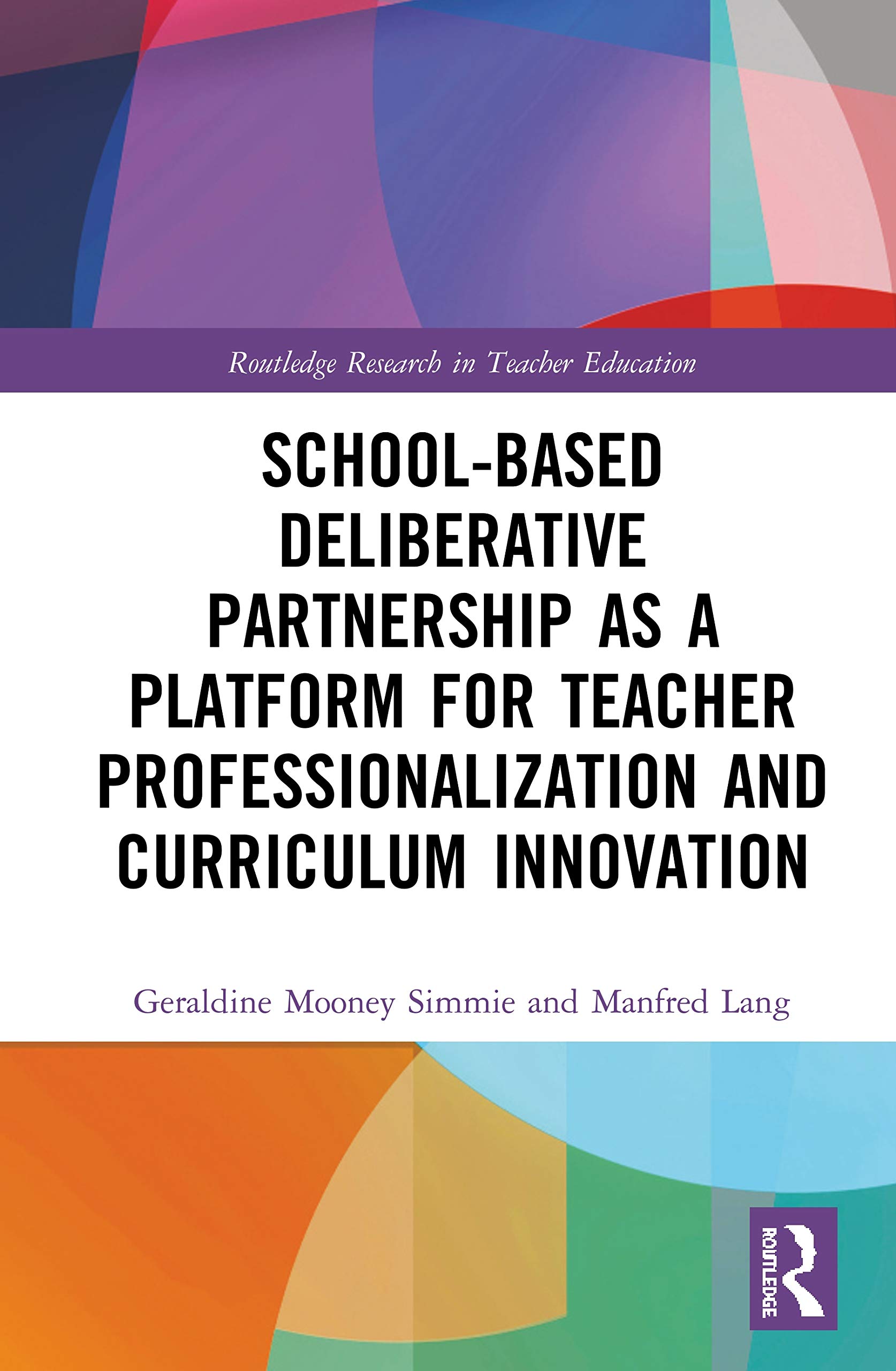 School-Based Deliberative Partnership as a Platform for Teacher Professionalization and Curriculum Innovation (Routledge Research in Teacher Education)