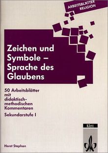 Arbeitsblätter Religion. Zeichen und Symbole - Sprache des Glaubens: 50 Arbeitsblätter mit didaktisch-methodischen Kommentaren. Sekundarstufe I