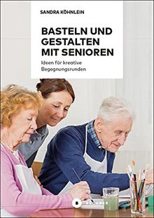 Basteln und Gestalten mit Senioren: Ideen für kreative Begegnungsrunden (Aktiv mit Senioren)