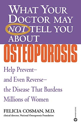What Your Doctor May Not Tell You About(TM): Osteoporosis: Help Prevent--and Even Reverse--the Disease That Burdens Millions of Women (What Your Doctor May Not Tell You About...(Paperback))