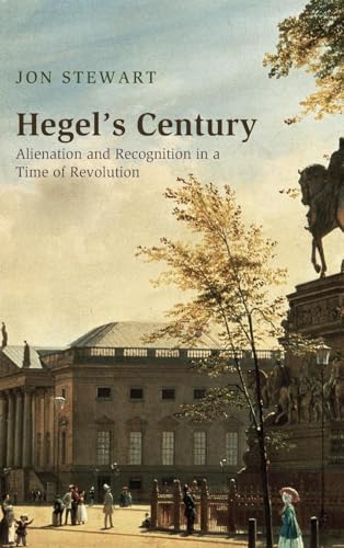 Jon Stewart Hegel's Century, Alienation And Recognition In A Time Of Revolution