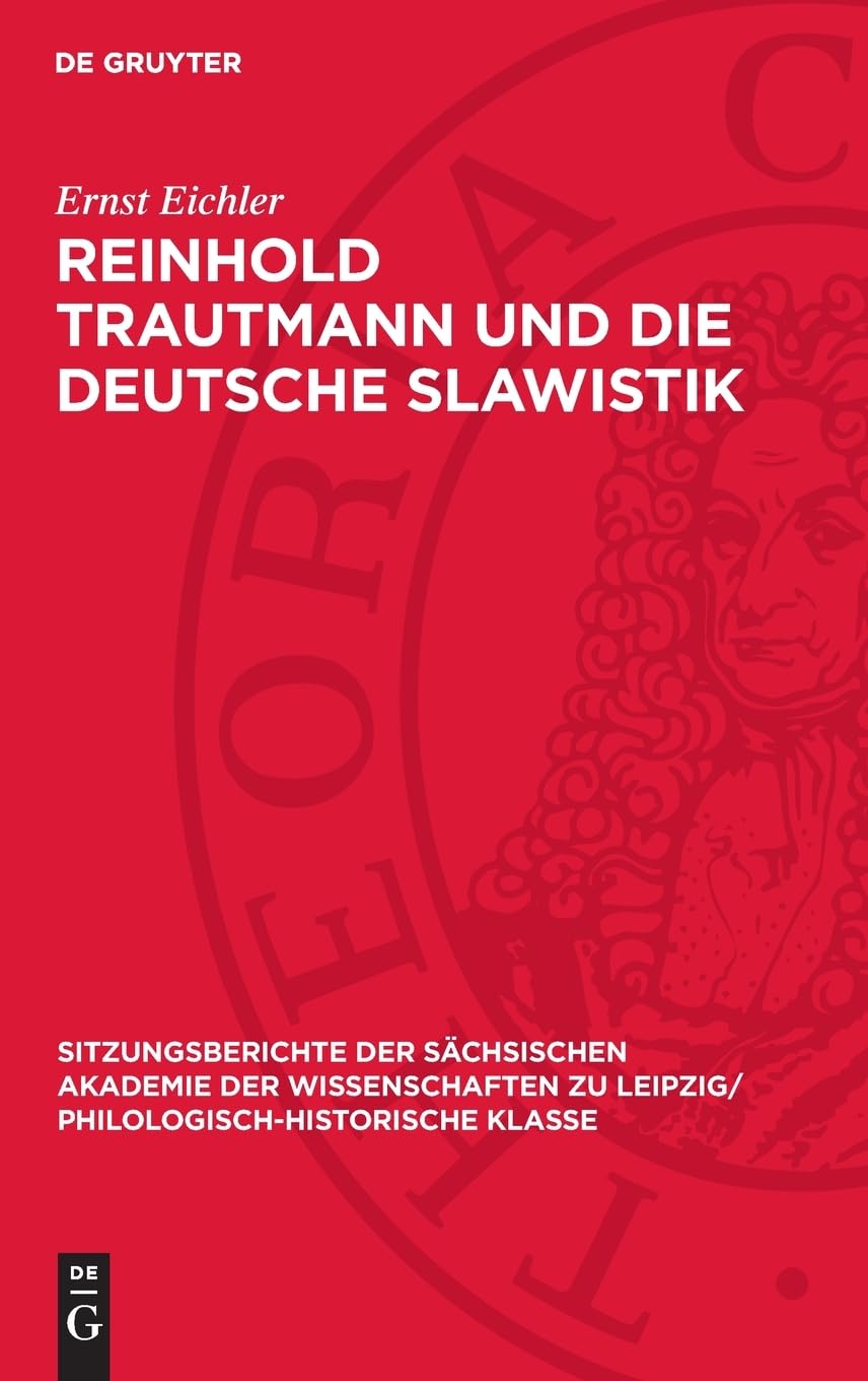 Reinhold Trautmann und die deutsche Slawistik: Mit einem Beitrag von Gerald Wiemers (Sitzungsberichte der Sächsischen Akademie der Wissenschaften zu Leipzig/ Philologisch-Historische Klasse, 125,1)
