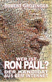 Wer ist Ron Paul?: Der Kandidat aus dem Internet
