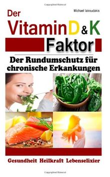 Der Vitamin D & K Faktor: Der Rundumschutz für chronische Erkrankungen...(Sammelband / WISSEN KOMPAKT)