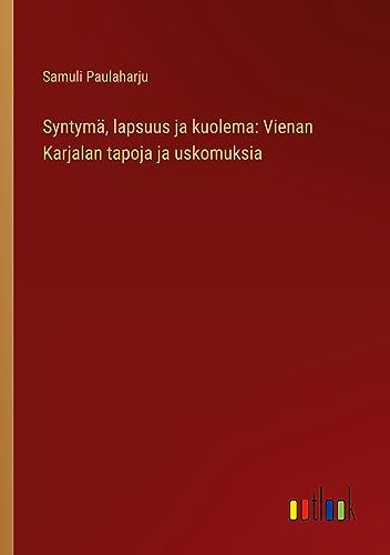 Syntymä, lapsuus ja kuolema: Vienan Karjalan tapoja ja uskomuksia