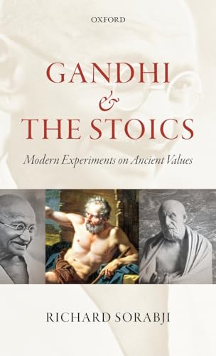 Gandhi and the Stoics: Modern Experiments on Ancient Values: Modern Experiments on Ancient Values. by Richard Sorabji
