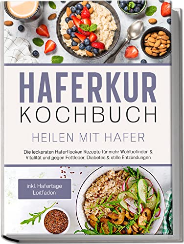 Korporal, Sebastian: Haferkur Kochbuch - Heilen mit Hafer: Die leckersten Haferflocken Rezepte für mehr Wohlbefinden & Vitalität und gegen Fettleber, Diabetes & stille Entzündungen - inkl. Hafertage Leitfaden