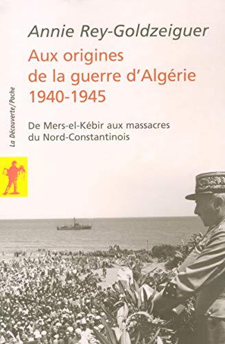 Aux Origines De La Guerre D'algérie 1940-1945 : De Mers-el-kébir Aux Massacres Du Nord-constantinois