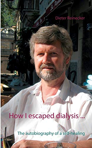 How I escaped dialysis ...: The autobiography of a self-healing