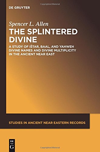 The Splintered Divine: A Study of Istar, Baal, and Yahweh Divine Names and Divine Multiplicity in the Ancient Near East (Studies in Ancient Near Eastern Records (SANER), Band 5)
