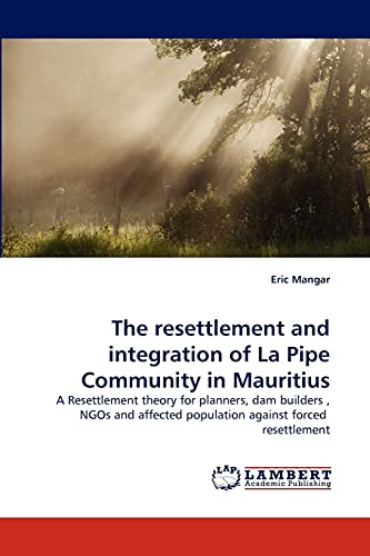 The resettlement and integration of La Pipe Community in Mauritius: A Resettlement theory for planners, dam builders , NGOs and affected population against forced resettlement