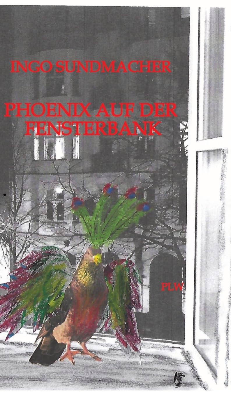 Phoenix auf der Fensterbank: Prosa und Gedichte