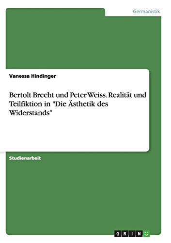 Bertolt Brecht und Peter Weiss. Realität und Teilfiktion in Die Ästhetik des Widerstands