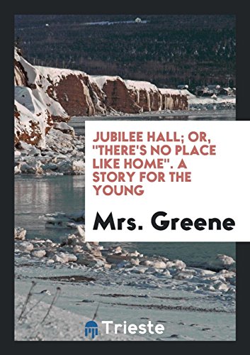 Jubilee Hall; Or, There's No Place Like Home. A Story for the Young