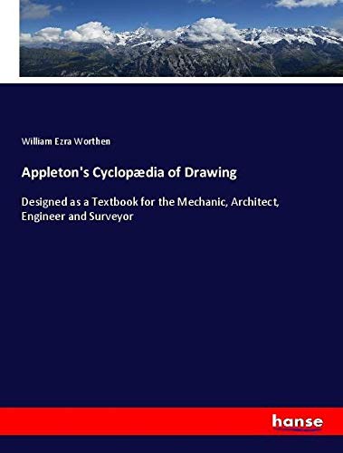 Appleton's Cyclopædia of Drawing: Designed as a Textbook for the Mechanic, Architect, Engineer and Surveyor