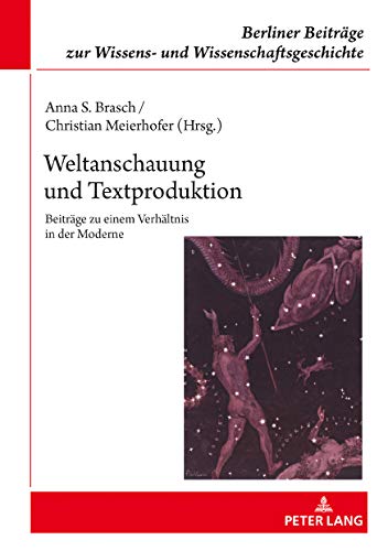 Weltanschauung und Textproduktion: Beiträge zu einem Verhältnis in der Moderne (Berliner Beiträge zur Wissens- und Wissenschaftsgeschichte, Band 18)