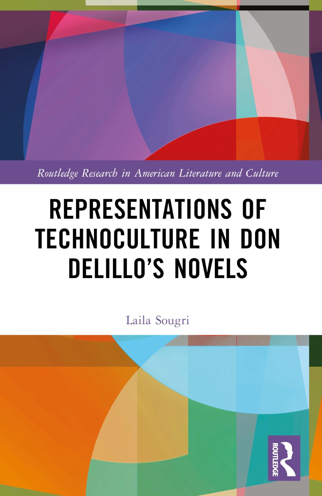 Representations of Technoculture in Don DeLillo’s Novels (Routledge Research in American Literature and Culture)