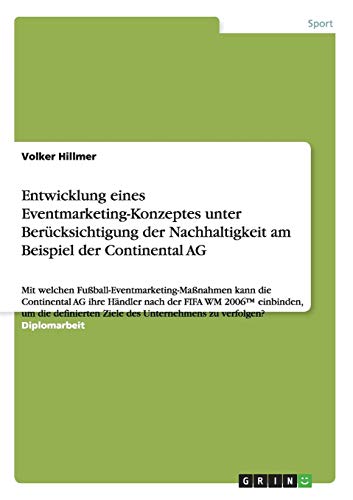 Entwicklung eines Eventmarketing-Konzeptes unter Berücksichtigung der Nachhaltigkeit am Beispiel der Continental AG: Mit welchen ... Ziele des Unternehmens zu verfolgen?