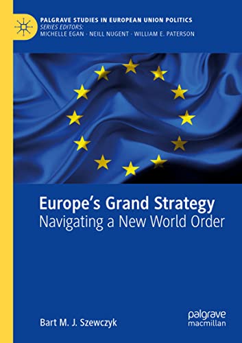 Europe’s Grand Strategy: Navigating a New World Order (Palgrave Studies in European Union Politics)