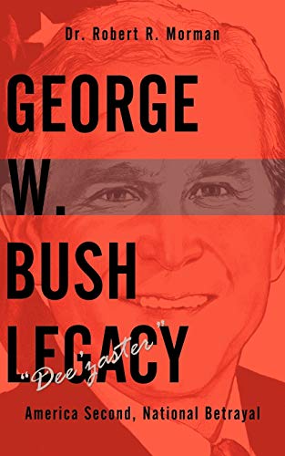 George W. Bush Legacy - Dee'zaster: America Second, National Betrayal