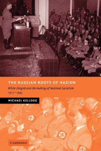 Michael Kellogg The Russian Roots Of Nazism, White ¿migr¿s And The Making Of National Socialism, 1917-1945, White Emigres And The Making Of National Socialism,
