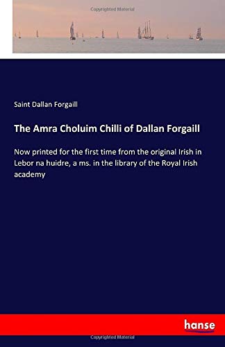 The Amra Choluim Chilli of Dallan Forgaill: Now printed for the first time from the original Irish in Lebor na huidre, a ms. in the library of the Royal Irish academy