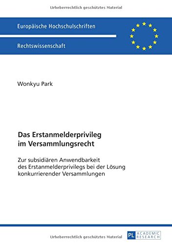Das Erstanmelderprivileg im Versammlungsrecht: Zur subsidiären Anwendbarkeit des Erstanmelderprivilegs bei der Lösung konkurrierender Versammlungen ... / Publications Universitaires Européennes)