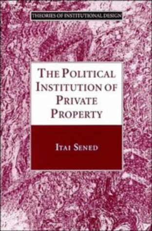 The Political Institution of Private Property (Theories of Institutional Design)