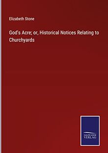God's Acre; or, Historical Notices Relating to Churchyards