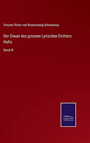 Der Diwan des grossen Lyrischen Dichters Hafis: Band III