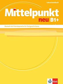 Mittelpunkt neu B1+: Deutsch als Fremdsprache für Fortgeschrittene. Lehrerhandbuch